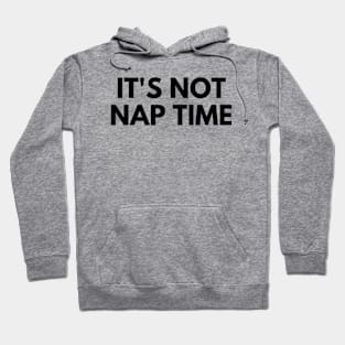 ITS NOT NAP TIME Hoodie